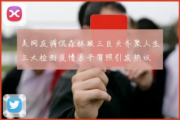 美网友调侃森林狼三巨头齐聚人生三大检测疫情亲子驾照引发热议