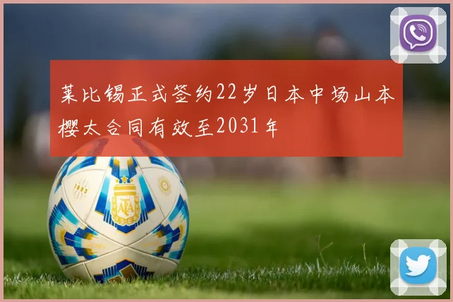 莱比锡正式签约22岁日本中场山本樱太合同有效至2031年